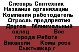 Слесарь-Сантехник › Название организации ­ Компания-работодатель › Отрасль предприятия ­ Другое › Минимальный оклад ­ 25 000 - Все города Работа » Вакансии   . Коми респ.,Сыктывкар г.